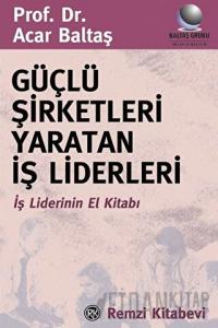 Güçlü Şirketleri Yaratan İş Liderleri İş Liderlerinin El Kitabı