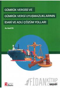 Gümrük Vergisi ve Gümrük Vergi Uyuşmazlıklarının İdari ve Adli Çözüm Yolları