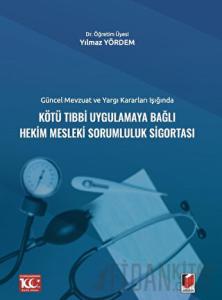 Güncel Mevzuat ve Yargı Kararları IşığındaKötü Tıbbi Uygulamaya Bağlı Hekim Mesleki Sorumluluk Sigortası
