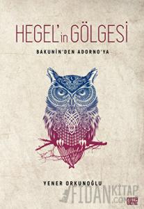 Hegel’in Gölgesi - Bakunin’den Adorno’ya