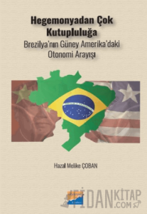 Hegemonyadan Çok Kutupluluğa Brezilya’nın Güney Amerika’daki Otonomi Arayışı
