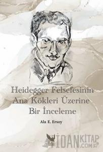 Heidegger Felsefesinin Ana Kökleri Üzerine Bir İnceleme