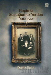 Hepimiz Sustuğumuz Yerden Yaralıyız