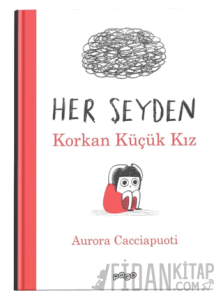 Her Şeyden Korkan Küçük Kız (Ciltli)