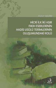 Hicri İlk İki Asır Fıkıh Eserlerinin Hadis Usulü Terimlerinin Oluşumundaki Rolü