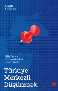 Hilafet ve İmparatorluk Ekseninde Türkiye Merkezli Düşünmek