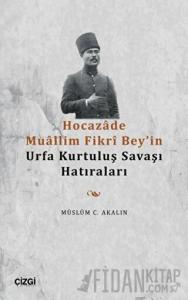 Hocazade Muallim Fikri Bey'in Urfa Kurtuluş Savaşı Hatıraları