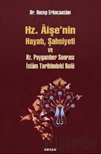 Hz. Aişenin Hayatı, Şahsiyeti ve Hz. Peygamber Sonrası İslam Tarihindeki Rolü