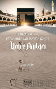Hz. İbrahim (As)'in Ve Peygamberimizin (Sav)'in İzinde Umre Anıları