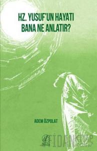 Hz. Yusuf’un Hayatı Bana Ne Anlatır?