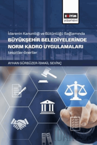 İdarenin Kanuniliği ve Bütünlüğü Bağlamında Büyükşehir Belediyelerinde Norm Kadro Uygulamaları