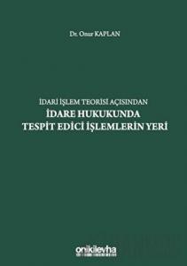 İdari İşlem Teorisi Açısından İdare Hukukunda Tespit Edici İşlemlerin Yeri (Ciltli)