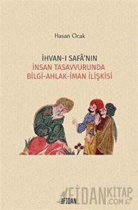 İhvan-ı Safa’nın İnsan Tasavvurunda Bilgi Ahlak İman İlişkisi