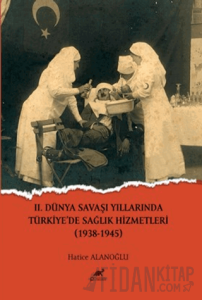 II.Dünya Savaşı Yıllarında Türkiye'de Sağlık Hizmetleri (1938-1945)