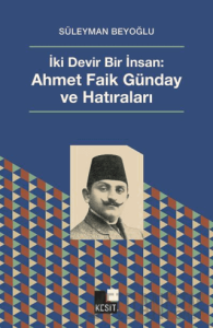 İki Devir Bir İnsan: Ahmet Faik Günday ve Hatıralar
