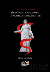 İktidar ve Siyaset Ekseninde Bir Dönemin Anatomisi Türk Hıfzıssıhha Mektebi