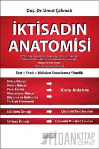 İktisadın Anatomisi - KPSS, Kaymakamlık, Sayıştay, Gelir Uzmanlığı, Bankaların Müfettişlik ve Uzmanlık Sınavları Başta Olmak Üzere Tüm Sınavlar İçin İktisat
