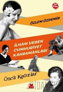İlham Veren Cumhuriyet Kahramanları - Öncü Kadınlar