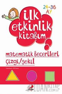 İlk Etkinlik Kitabım: Matematik Becerileri Çizgi - Şekil