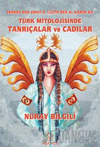 İnanna'dan Umay'a Lilith'den Al Karısı'na Türk Mitolojisinde Tanrıçalar ve Cadılar