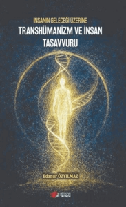 İnsanın Geleceği Üzerine Transhümanizm ve İnsan Tasavvuru