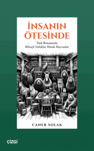 İnsanın Ötesinde Türk Romanında Bilinçli Varlıklar Olarak Hayvanlar