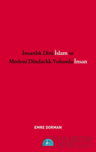 İnsanlık Dini İslam ve Medeni Dindarlık Yolunda İnsan