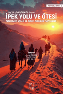 İpek Yolu ve Ötesi/ Farklı Bakış Açıları İle Güncel Ekonomik Tartışmalar