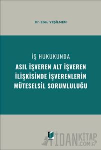 İş Hukukunda Asıl İşveren Alt İşveren İlişkisinde İşverenlerin Müteselsil Sorumluluğu (Ciltli)