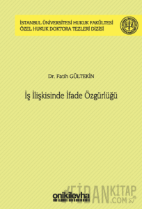 İş İlişkisinde İfade Özgürlüğü İstanbul Üniversitesi Hukuk Fakültesi Özel Hukuk Doktora Tezleri Dizisi No: 44 (Ciltli)