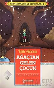 Işık Avcısı Ağaçtan Gelen Çocuk - Türk Mitoloji ve Destanlar -1