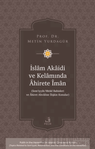 İslâm Akâidi ve Kelâmında Âhirete Îmân -Sem‘iyyât/Meâd Bahisleri ve Âhiret Ahvâline İlişkin Konular-