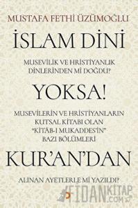 İslam Dini Musevilik ve Hristiyanlık Dinlerinden mi Doğdu? Yoksa Musevilerin ve Hristiyanların Kutsal Kitabı Olan Kitab-ı Mukaddes’in Bazı Bölümleri Kur’an’dan Alınan Ayetlerle mi Yazıldı?