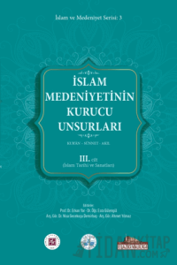 İslam Medeniyetinin Kurucu Unsurları 3. Cilt Kur’an Sünnet Akıl (İslam Tarihi Ve Sanatları)