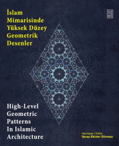 İslam Mimarisinde Yüksek Düzey Geometrik Desenler - High-Level Geometric Patterns In Islamic Architecture (Ciltli)