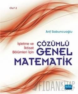 İşletme ve İktisat Bölümleri İçin Çözümlü Genel Matematik - Cilt 2