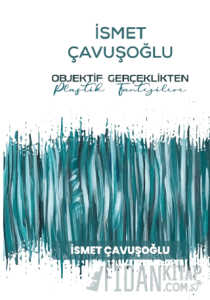 İsmet Çavuşoğlu - Objektif Gerçeklikten Plastik Fantezilere