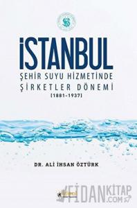 İstanbul Şehir Suyu Hizmetinde Şirketler Dönemi (1881-1937)
