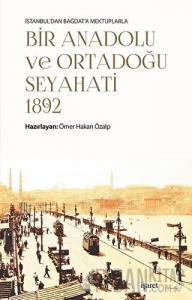 İstanbul'dan Bağdat'a Mektuplarla Bir Anadolu ve Ortadoğu Seyahati 1892