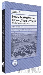 İstanbul'un Üç Meşhuru: Havası, Suyu, Efendisi İstanbul Yazıları (1940-1988)
