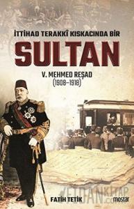 İttihad Terakki Kıskacında Bir Sultan 5. Mehmed Reşad (1908-1918)