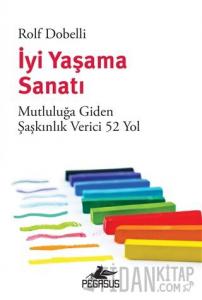 İyi Yaşama Sanatı: Mutluluğa Giden Şaşkınlık Verici 52 Yol