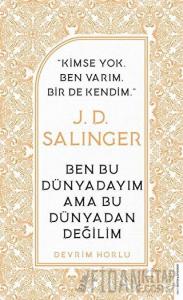 J. D. Salinger - Ben Bu Dünyadayım Ama Bu Dünyadan Değilim