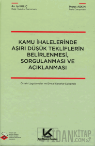 Kamu İhalelerinde Aşırı Düşük Tekliflerin Belirlenmesi, Sorgulanması ve Açıklanması Örnek Uygulamalar ve Emsal Kararlar Eşliğinde