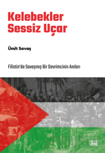 Kelebekler Sessiz Uçar/Filistin’de Savaşmış Bir Devrimcinin Anıları