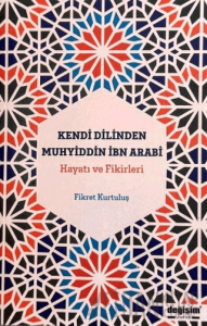 Kendi Dilinden Muhyiddin İbn Arabi Hayatı ve Fikirleri