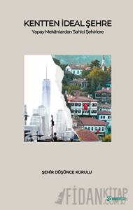 Kentten İdeal Şehre Yapay Mekanlardan Sahici Şehirlere
