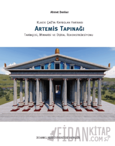 Klasik Çağ'ın Kaybolan Harikası Artemis Tapınağı Tarihçesi, Mimarisi ve Dijital Rekonstrüksiyonu