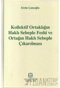 Kollektif Ortaklığın Haklı Sebeple Feshi ve Ortağın Haklı Sebeple Çıkarılması (Ciltli)