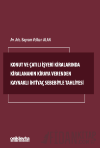 Konut ve Çatılı İşyeri Kiralarında Kiralananın Kiraya Verenden Kaynaklı İhtiyaç Sebebiyle Tahliyesi